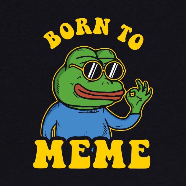 Born To Meme by dumbshirts